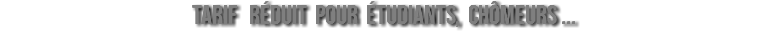 Tarif réduit pour étudiants, chômeurs ...